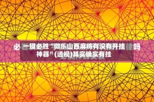 一键必胜“微乐山西麻将有没有开挂神器”(透视)其实确实有挂