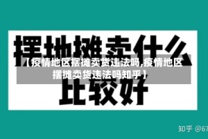 【疫情地区摆摊卖货违法吗,疫情地区摆摊卖货违法吗知乎】