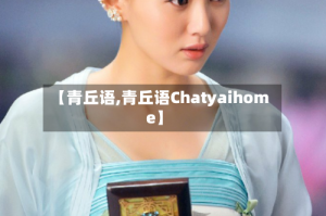 【青丘语,青丘语Chatyaihome】