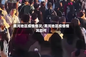 黑河地区疫情情况/黑河地区疫情情况如何