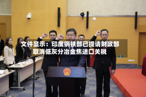 文件显示：印度钢铁部已提请财政部取消低灰分冶金焦进口关税
