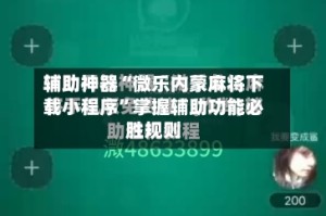 辅助神器“微乐内蒙麻将下载小程序”掌握辅助功能必胜规则