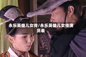 永乐英雄儿女传/永乐英雄儿女传演员表