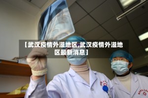 【武汉疫情外溢地区,武汉疫情外溢地区最新消息】
