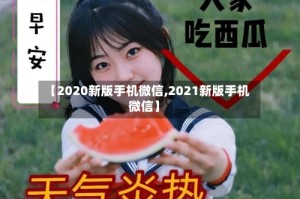 【2020新版手机微信,2021新版手机微信】