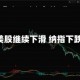 早盘：美股继续下滑 纳指下跌1.5%