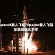 SpaceX载人飞船/spacex载人飞船紧急降落太平洋