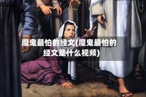 魔鬼最怕的经文(魔鬼最怕的经文是什么视频)
