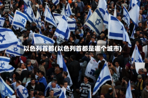 以色列首都(以色列首都是哪个城市)