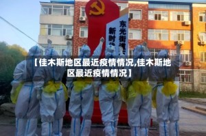 【佳木斯地区最近疫情情况,佳木斯地区最近疫情情况】