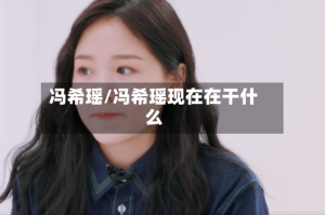 冯希瑶/冯希瑶现在在干什么