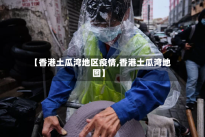【香港土瓜湾地区疫情,香港土瓜湾地图】