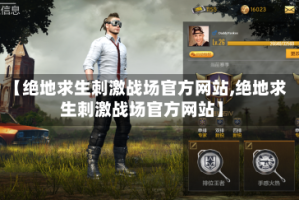【绝地求生刺激战场官方网站,绝地求生刺激战场官方网站】