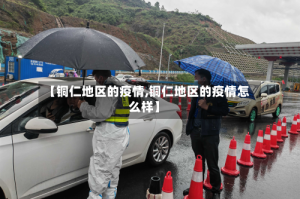 【铜仁地区的疫情,铜仁地区的疫情怎么样】