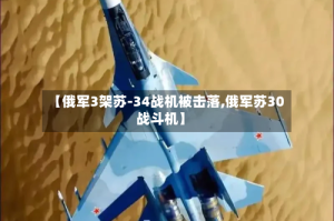 【俄军3架苏-34战机被击落,俄军苏30战斗机】