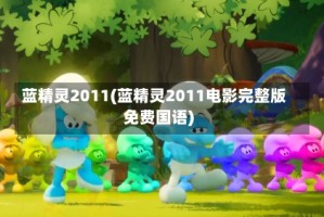 蓝精灵2011(蓝精灵2011电影完整版免费国语)