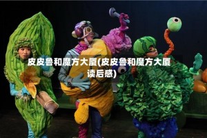 皮皮鲁和魔方大厦(皮皮鲁和魔方大厦读后感)