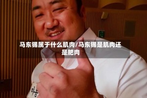马东锡属于什么肌肉/马东锡是肌肉还是肥肉