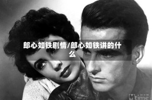 郎心如铁剧情/郎心如铁讲的什么