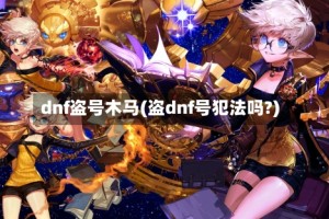 dnf盗号木马(盗dnf号犯法吗?)