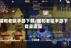 猫和老鼠手游下载/猫和老鼠手游下载渠道服