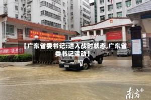 【广东省委书记:进入战时状态,广东省委书记活动】