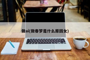 做ai(做春梦是什么原因女)