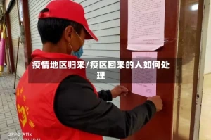 疫情地区归来/疫区回来的人如何处理