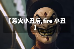 【惹火小丑后,fire 小丑】