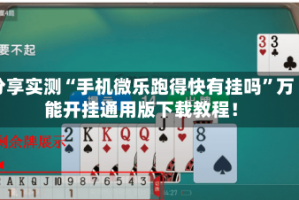 分享实测“手机微乐跑得快有挂吗”万能开挂通用版下载教程！