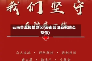 云南普洱疫情地区(云南普洱新冠肺炎疫情)