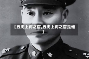 【五虎上将之首,五虎上将之首是谁】