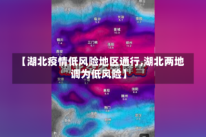 【湖北疫情低风险地区通行,湖北两地调为低风险】