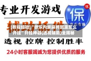 [教程经验]“微乐内蒙麻将到底怎么开挂”开挂神器{透视辅助}全揭秘
