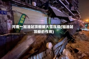 河南一加油站顶棚被大雪压塌(加油站顶棚的作用)