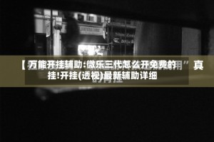 万能开挂辅助:微乐三代怎么开免费的挂!开挂(透视)最新辅助详细