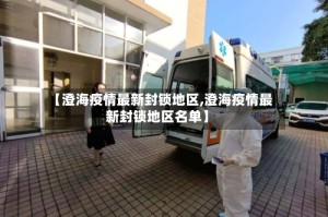 【澄海疫情最新封锁地区,澄海疫情最新封锁地区名单】
