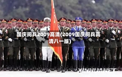 国庆阅兵2009高清(2009国庆阅兵高清八一版)-第1张图片