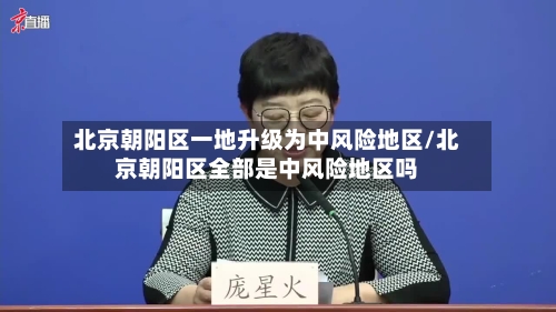 北京朝阳区一地升级为中风险地区/北京朝阳区全部是中风险地区吗-第3张图片
