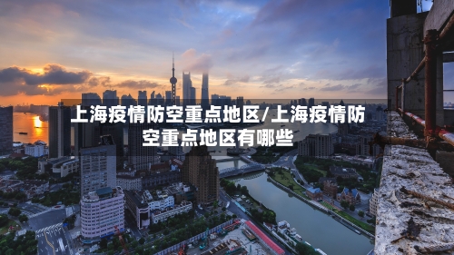 上海疫情防空重点地区/上海疫情防空重点地区有哪些-第1张图片