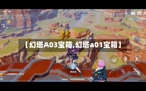 【幻塔A03宝箱,幻塔a01宝箱】-第1张图片