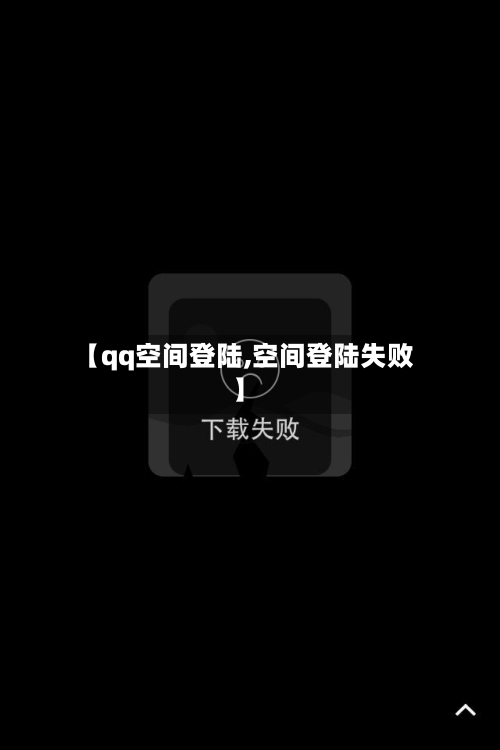 【qq空间登陆,空间登陆失败】-第1张图片