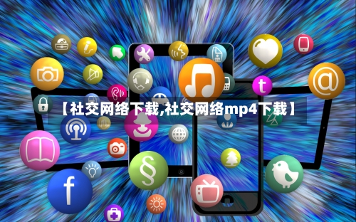 【社交网络下载,社交网络mp4下载】-第1张图片