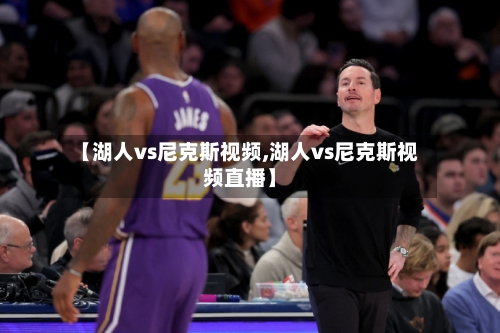 【湖人vs尼克斯视频,湖人vs尼克斯视频直播】-第2张图片