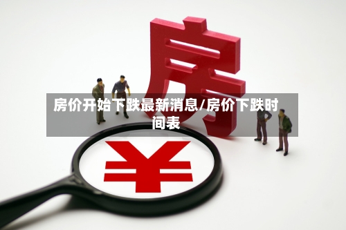 房价开始下跌最新消息/房价下跌时间表-第2张图片