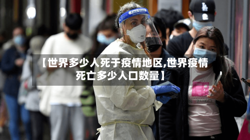 【世界多少人死于疫情地区,世界疫情死亡多少人口数量】-第2张图片