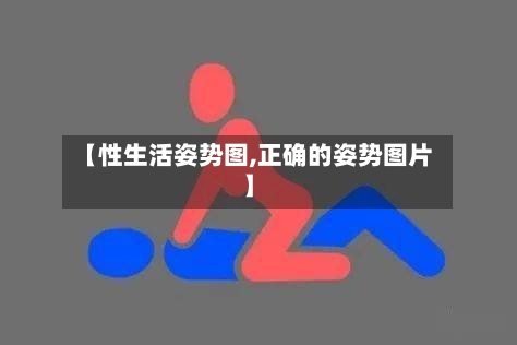 【性生活姿势图,正确的姿势图片】-第1张图片