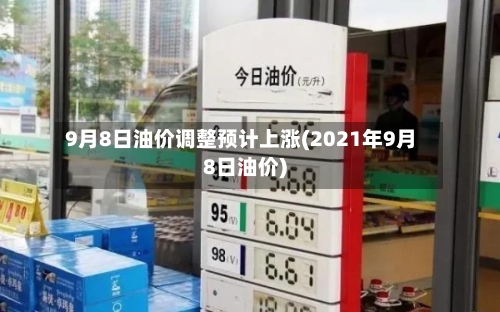 9月8日油价调整预计上涨(2021年9月8日油价)-第1张图片