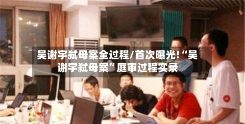 吴谢宇弑母案全过程/首次曝光!“吴谢宇弑母案	”庭审过程实录-第2张图片