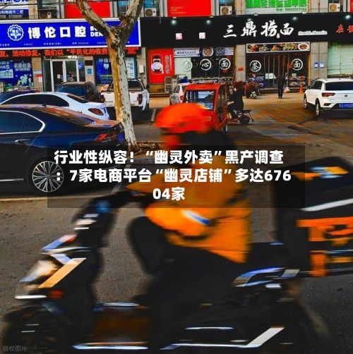 行业性纵容！“幽灵外卖	”黑产调查：7家电商平台“幽灵店铺”多达67604家-第2张图片